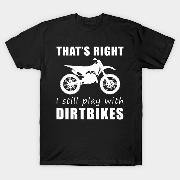 Rev Up the Fun: 'That's Right, I Still Play with Dirtbikes' Tee & Hoodie! T-Shirt by MKGift